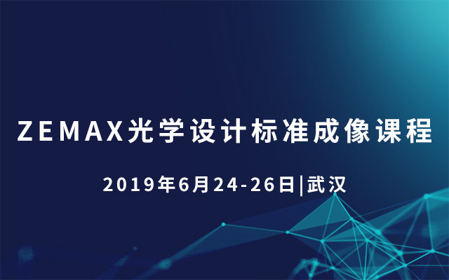 ZEMAX光学设计标准成像课程2019（6月武汉班）