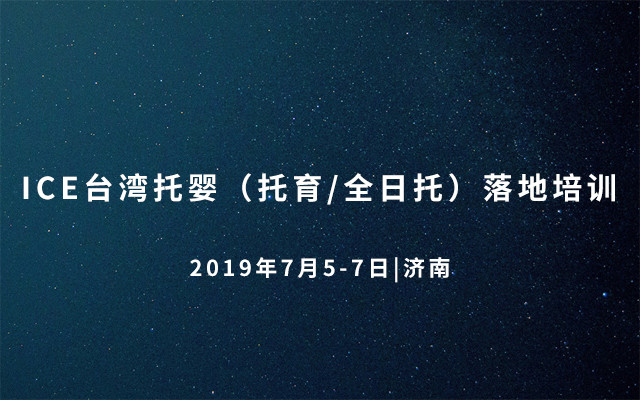 ICE台湾托婴（托育/全日托）落地培训2019（7月济南班）