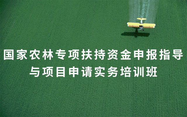 2019国家农林专项扶持资金申报指导与项目申请实务培训班(8月北京班)