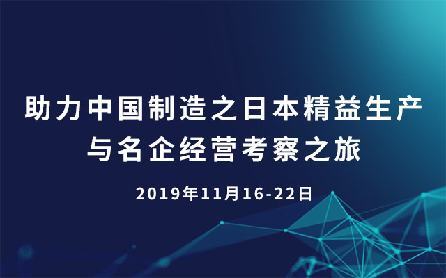 2019助力中国制造之日本精益生产与名企经营考察之旅