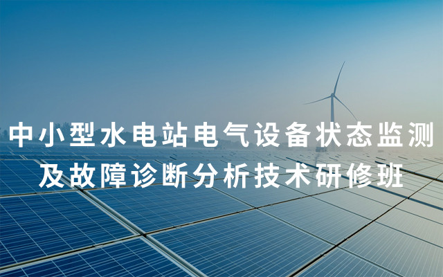 2019中小型水电站电气设备状态监测及故障诊断分析技术研修班（7月成都班）