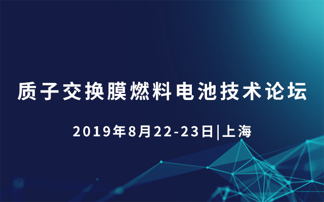 2019质子交换膜燃料电池技术论坛（上海）