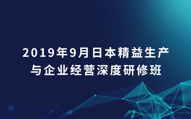 2019年9月日本精益生产与企业经营深度研修班