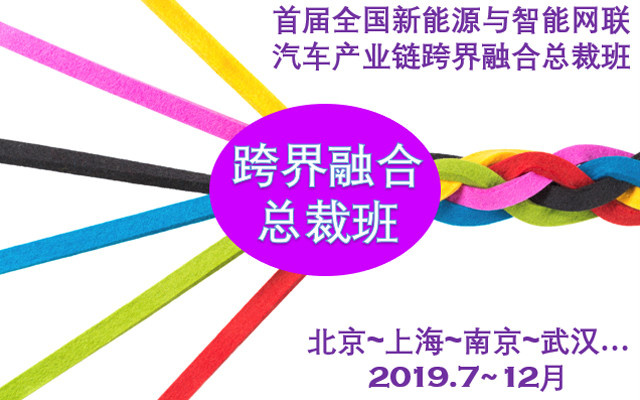 2019首届全国新能源与智能网联汽车产业链跨界融合总裁班（全国多地）