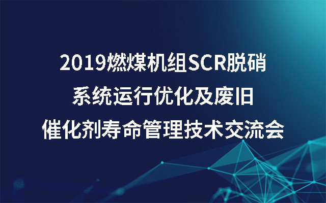 2019燃煤机组SCR脱硝系统运行优化及废旧催化剂寿命管理技术交流会（苏州）