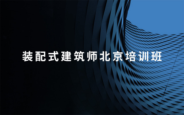 2019装配式建筑师北京培训班