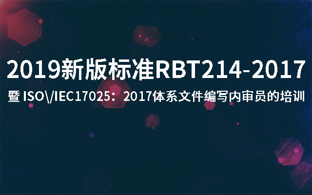 2019新版标准RBT214-2017暨 ISO\/IEC17025：2017体系文件编写内审员的培训（深圳）