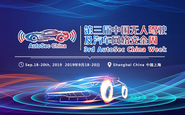 2019第三届中国无人驾驶及汽车网络安全周(AutoSec China Week)|上海