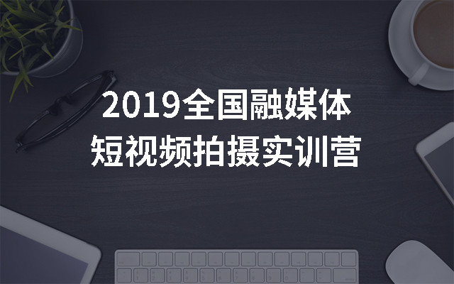2019全国融媒体短视频拍摄实训营（上海）