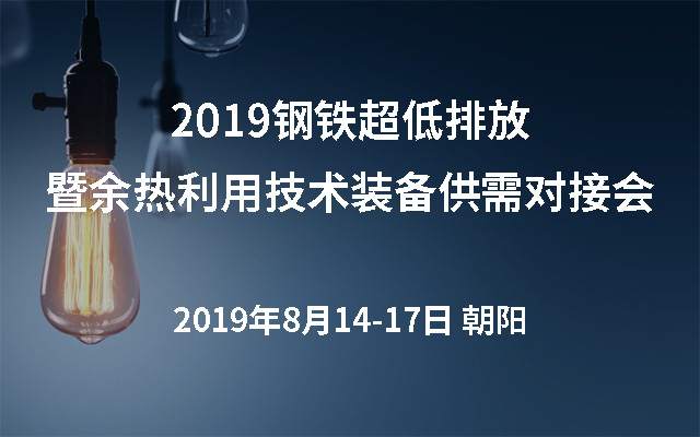 2019钢铁超低排放暨余热利用技术装备供需对接会（朝阳）