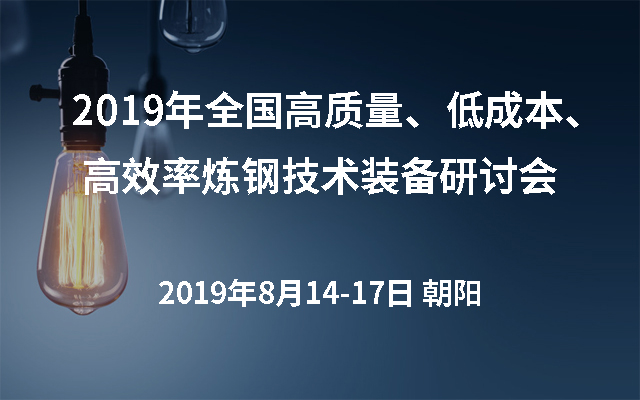 2019年全国高质量、低成本、高效率炼钢技术装备研讨会（朝阳）