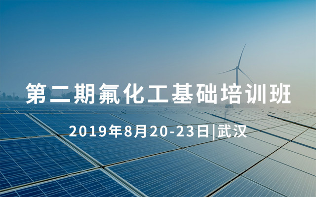  2019年度第二期氟化工基础培训班（8月武汉班）