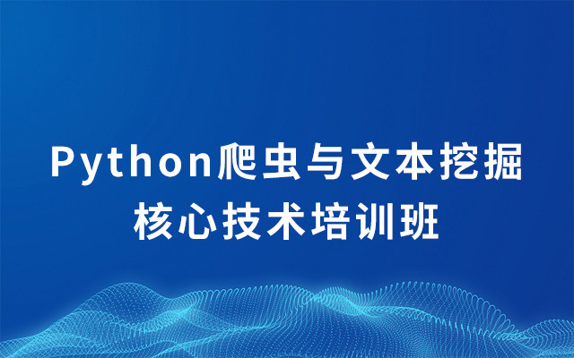 2019Python爬虫与文本挖掘核心技术培训班（8月北京班）
