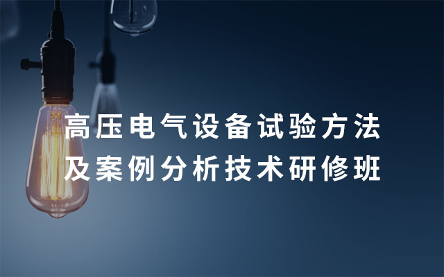 2019高压电气设备试验方法及案例分析技术研修班（8月成都班）