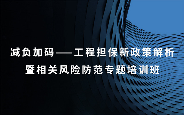 2019减负加码——工程担保新政策解析暨相关风险防范专题培训班（8月青岛班）