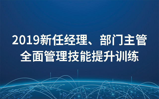 2019新任经理、部门主管全面管理技能提升训练(11月广州班)