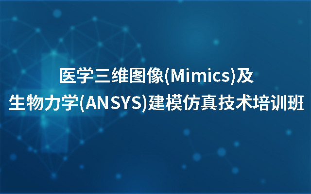 2019医学三维图像(Mimics)及生物力学(ANSYS)建模仿真技术培训班（11月北京班）