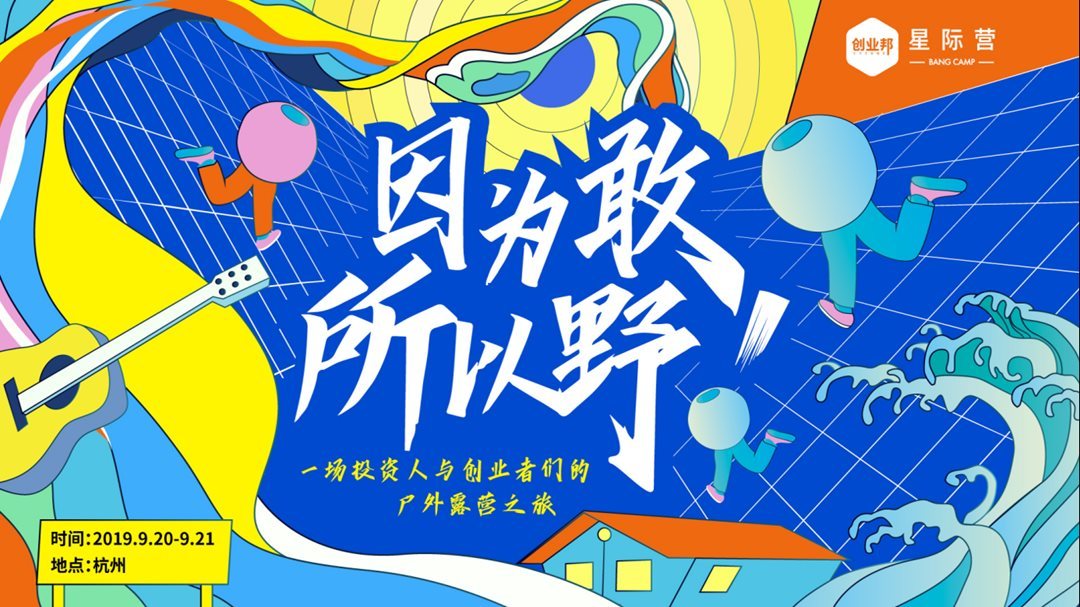 2019【创业邦星际营】因为敢 所以野 投资人与创业者两天一夜野营之旅