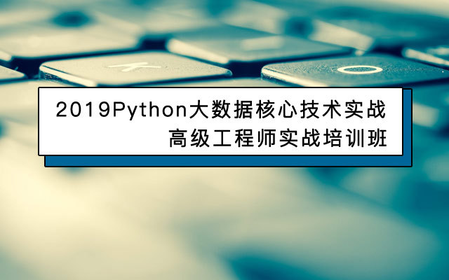 2019Python大数据核心技术实战高级工程师实战培训班（10月苏州班）