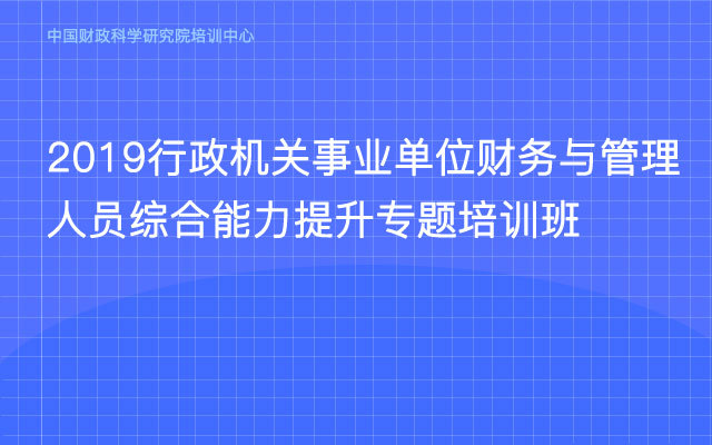 2019行政机关事业单位财务与管理人员综合能力提升专题培训班(10月重庆市)