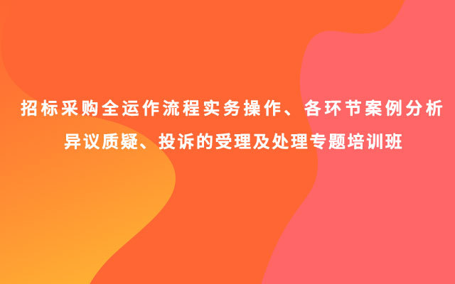 【郑州】《招标采购全运作流程实务操作、各环节案例分析、异议质疑、投诉的受理及处理专题培训班》(10月24-26日)