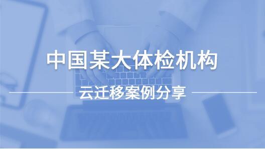 中国某大体检机构云迁移案例分享培训课程（点播课）