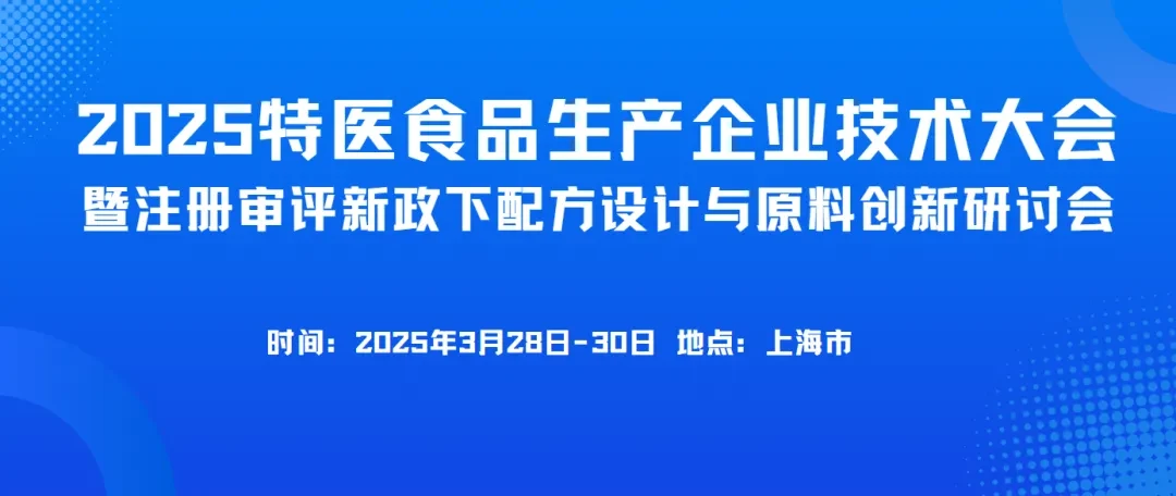 2025特医食品生产企业技术大会暨特医食品注册审评新政下配方设计与原料创新研讨会