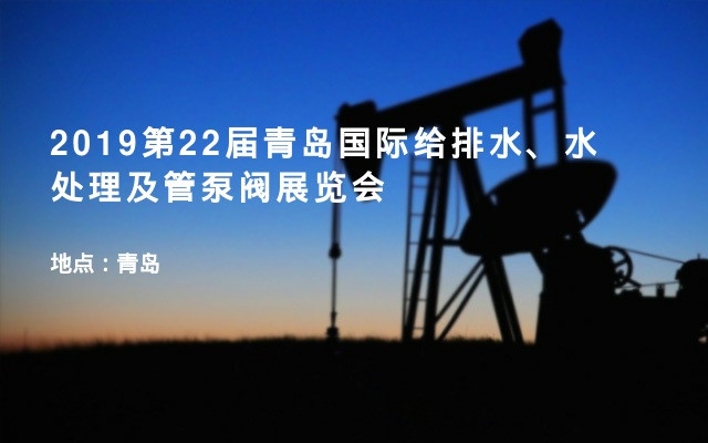 2019第22届青岛国际给排水、水处理及管泵阀展览会