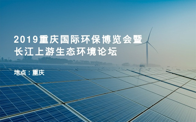 2019重庆国际环保博览会暨长江上游生态环境论坛