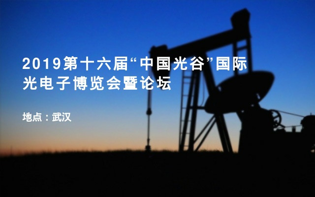 2019第十六届“中国光谷”国际光电子博览会暨论坛