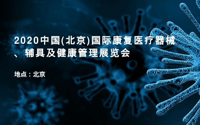 2020中国(北京)国际康复医疗器械、辅具及健康管理展览会