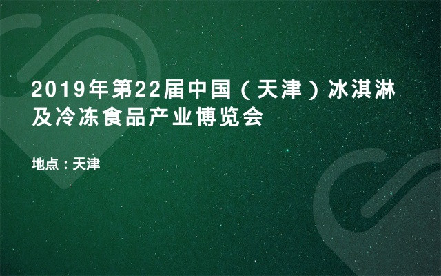 2019年第22届中国（天津）冰淇淋及冷冻食品产业博览会