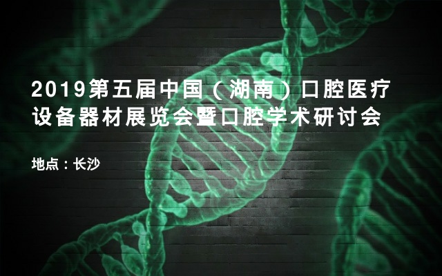 2019第五届中国（湖南）口腔医疗设备器材展览会暨口腔学术研讨会