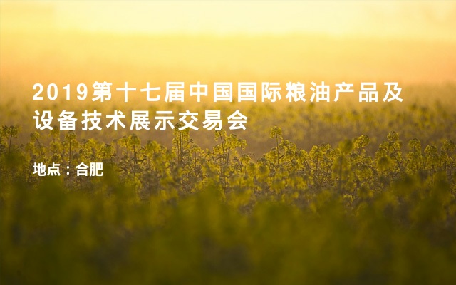 2019第十七届中国国际粮油产品及设备技术展示交易会