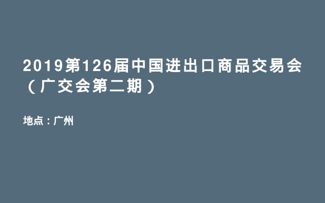 2019第126届中国进出口商品交易会（广交会第二期）