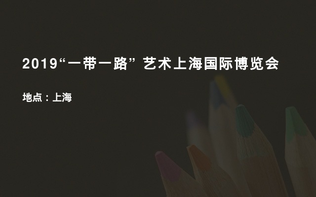 2019“一带一路” 艺术上海国际博览会