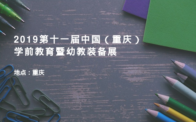 2019第十一届中国（重庆）学前教育暨幼教装备展