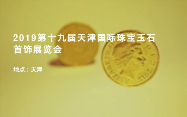 2019第十九届天津国际珠宝玉石首饰展览会