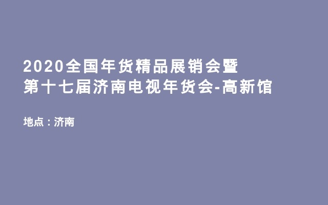 2020全国年货精品展销会暨第十七届济南电视年货会-高新馆