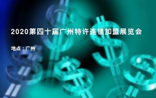 2020第四十届广州特许连锁加盟展览会