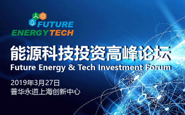 2019能源科技投资高峰论坛 Future Energy & Tech Investment Forum（上海）