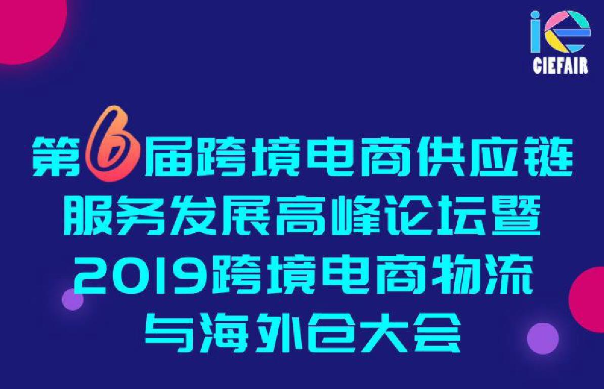 第6届跨境电商供应链服务发展高峰论坛暨2019跨境电商物流与海外仓大会