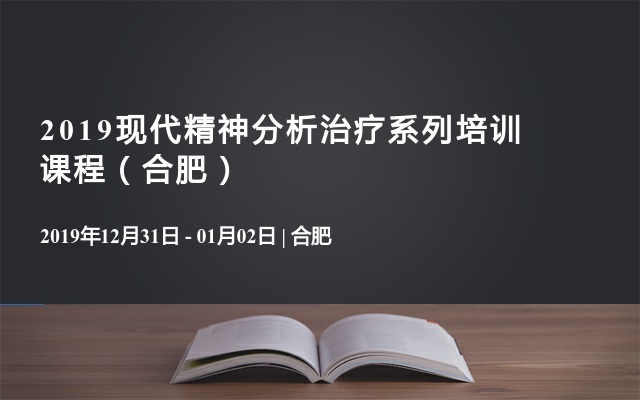 2019现代精神分析治疗系列培训课程（合肥）