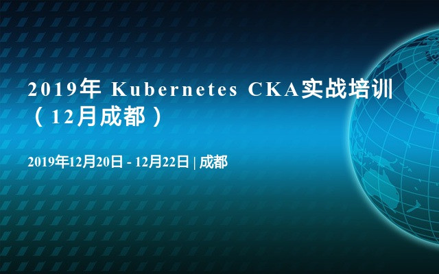 2019年 Kubernetes CKA实战培训（12月成都）