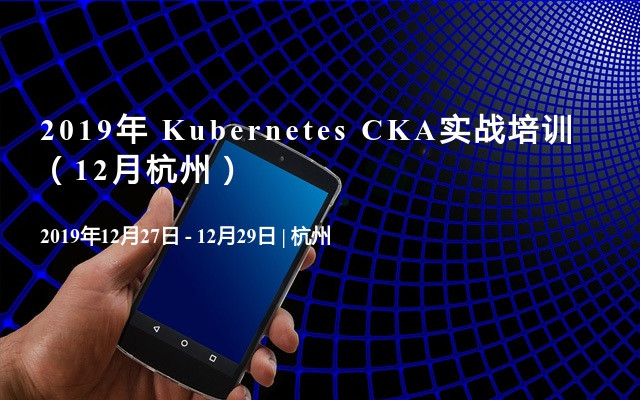 2019年 Kubernetes CKA实战培训（12月杭州）