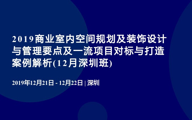 2019商业室内空间规划及装饰设计与管理要点及一流项目对标与打造案例解析(12月深圳班)