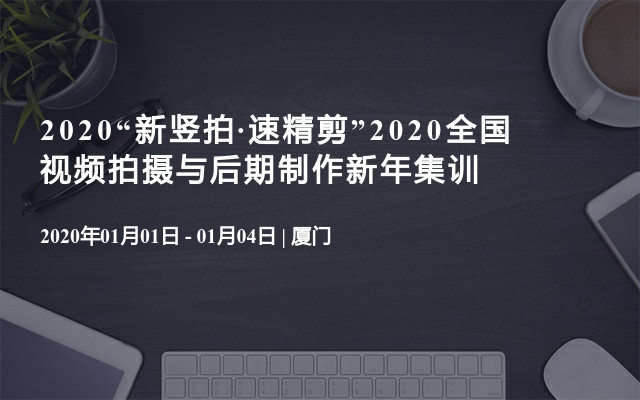 2020“新竖拍·速精剪”2020全国视频拍摄与后期制作新年集训