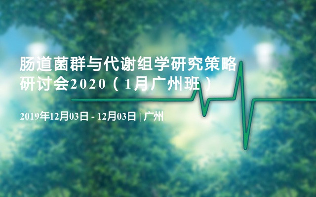 肠道菌群与代谢组学研究策略研讨会2020（1月广州班）