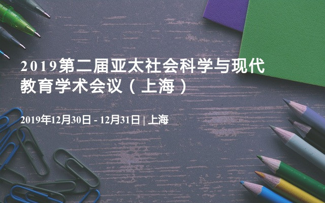 2019第二届亚太社会科学与现代教育学术会议（上海）