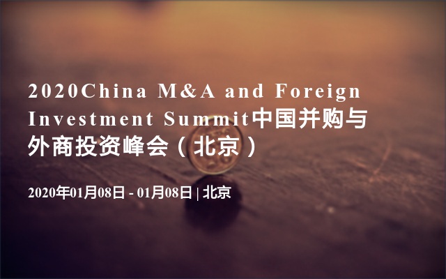 2020China M&A and Foreign Investment Summit中国并购与外商投资峰会（北京）